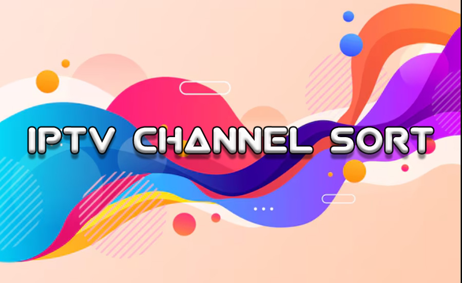 Organize Like a Pro: Effective IPTV Channel Sorting for Seamless Viewing