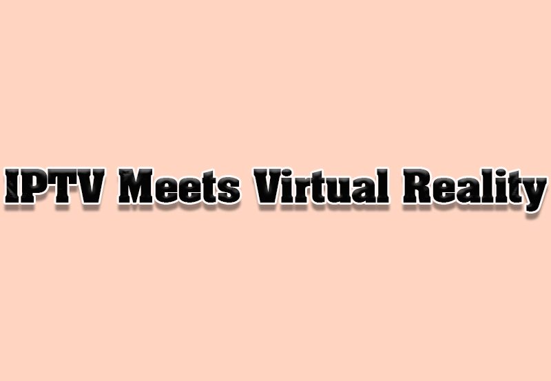 IPTV and Virtual Reality Integration