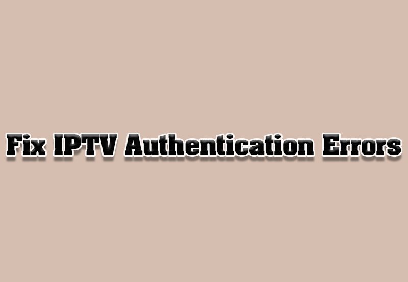 How to Resolve IPTV Authentication Errors on TVs