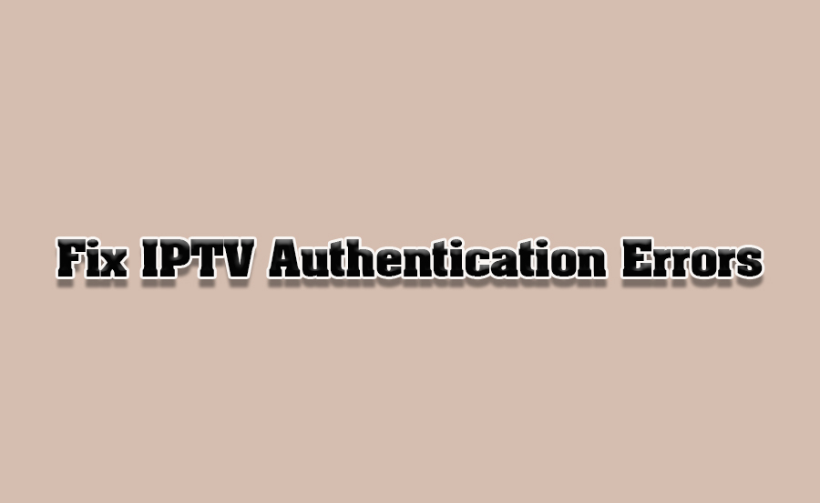 How to Resolve IPTV Authentication Errors on TVs